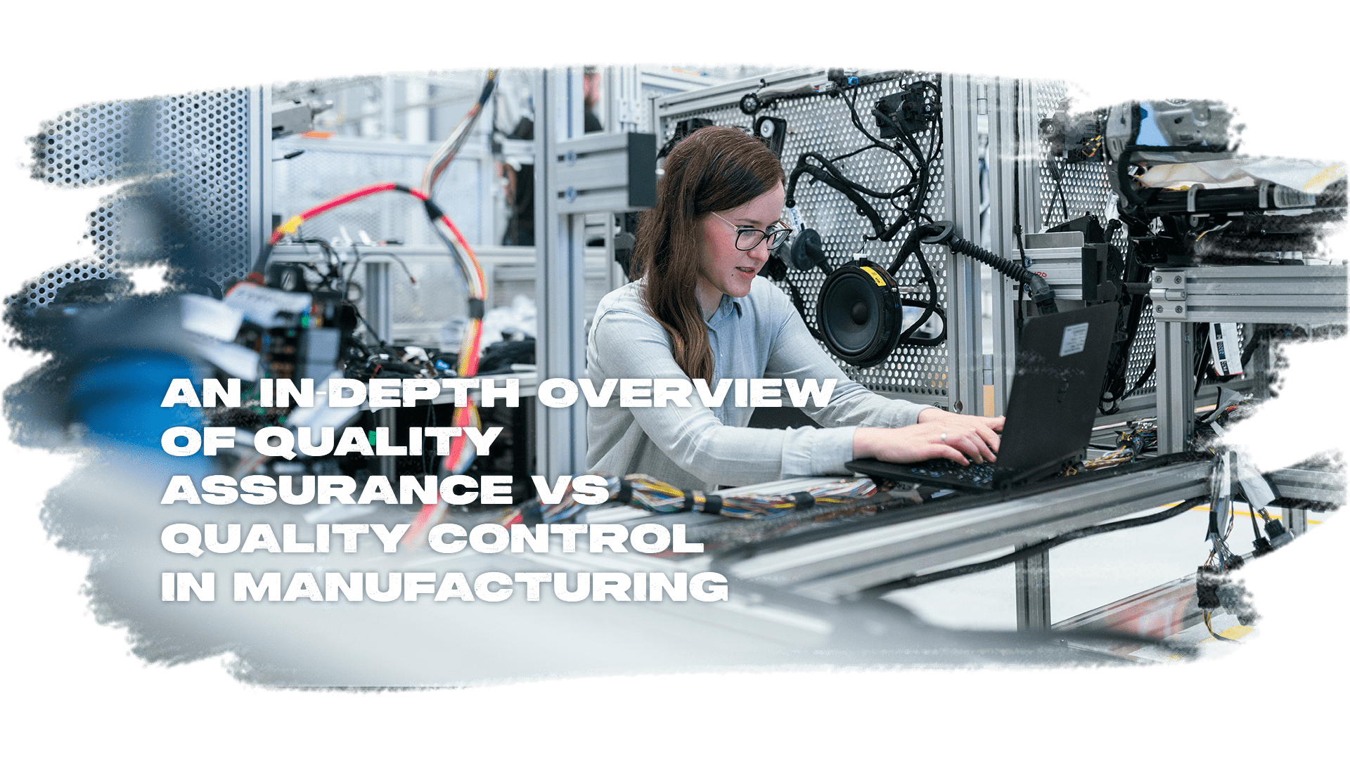 A Deeper Look Into Quality Assurance vs. Quality Control in Manufacturing